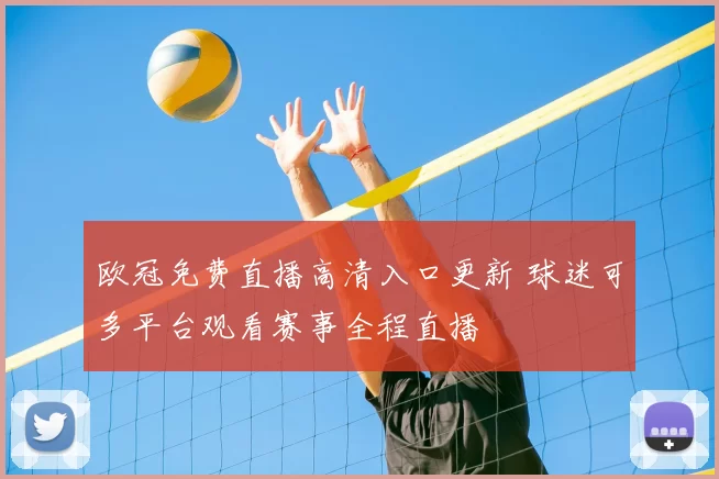 欧冠免费直播高清入口更新 球迷可多平台观看赛事全程直播