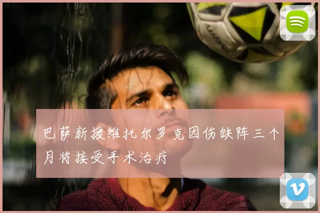 巴萨新援维托尔罗克因伤缺阵三个月将接受手术治疗