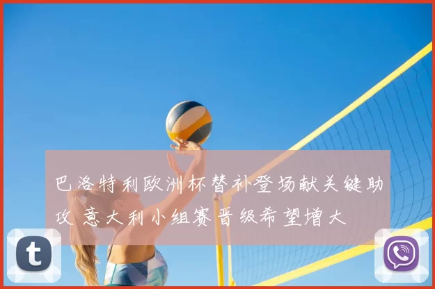 巴洛特利欧洲杯替补登场献关键助攻 意大利小组赛晋级希望增大