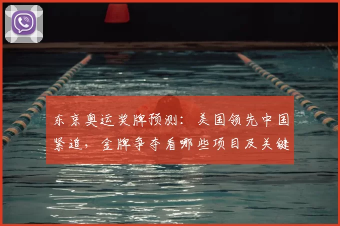 东京奥运奖牌预测：美国领先中国紧追，金牌争夺看哪些项目及关键夺金因素