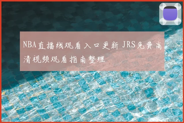 NBA直播线观看入口更新 JRS免费高清视频观看指南整理
