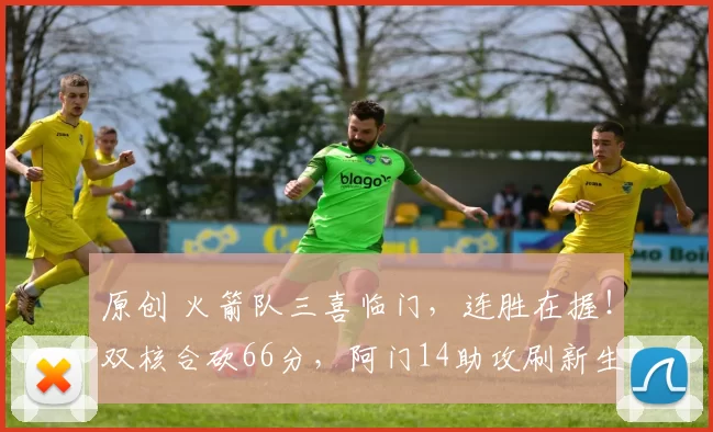 原创 火箭队三喜临门，连胜在握！双核合砍66分，阿门14助攻刷新生涯纪录