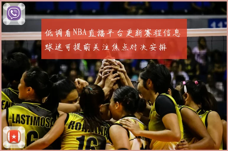低调看NBA直播平台更新赛程信息 球迷可提前关注焦点对决安排