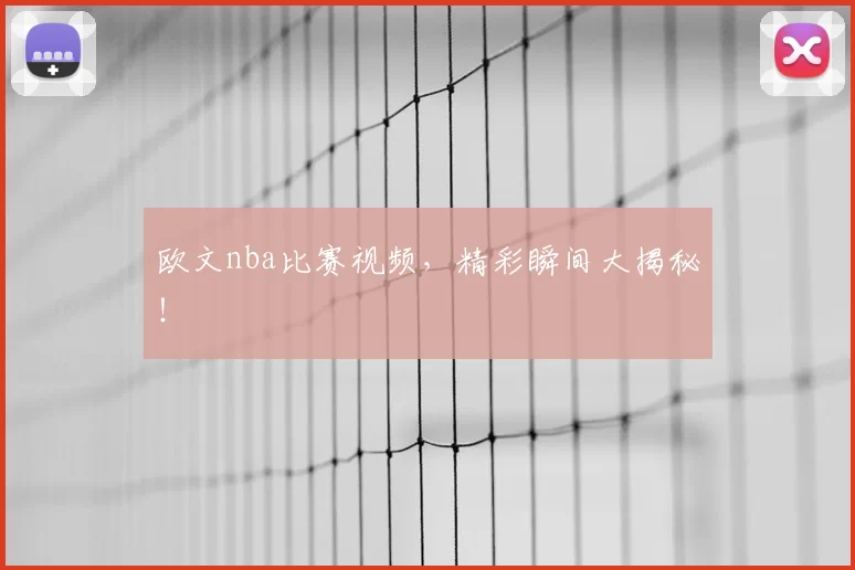 欧文nba比赛视频，精彩瞬间大揭秘！