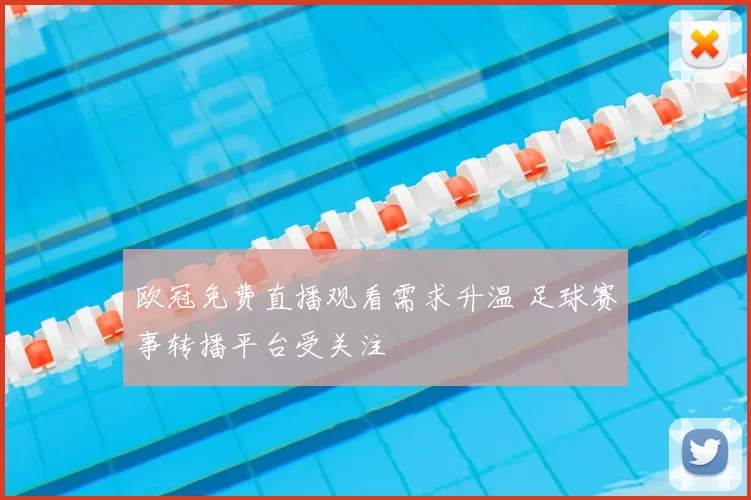 欧冠免费直播观看需求升温 足球赛事转播平台受关注